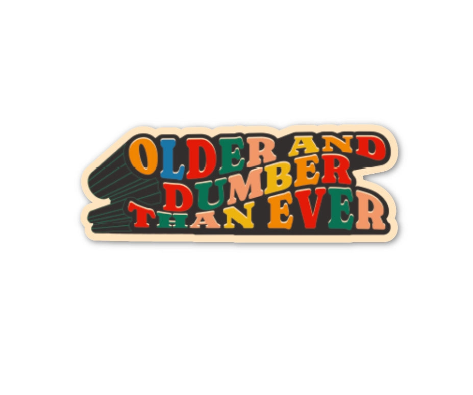 Older And Dumber Than Ever Sticker