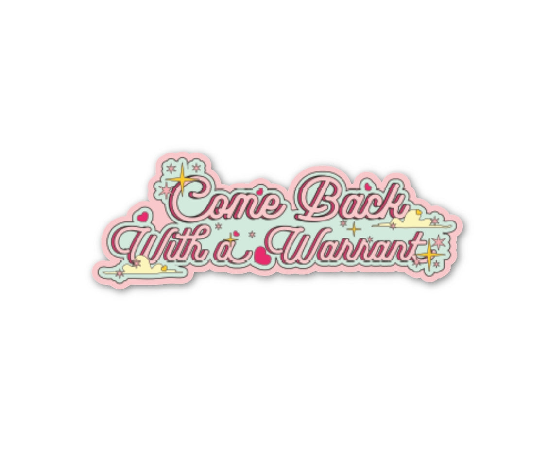Come Back With A Warrant Sticker